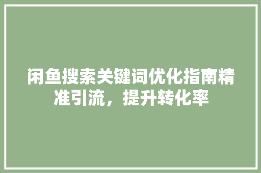 闲鱼搜索关键词优化指南精准引流，提升转化率
