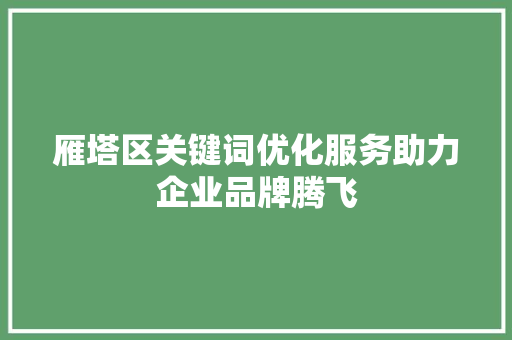 雁塔区关键词优化服务助力企业品牌腾飞 头条优化