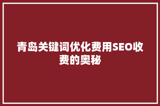 青岛关键词优化费用SEO收费的奥秘