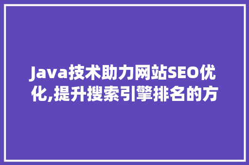 Java技术助力网站SEO优化,提升搜索引擎排名的方法