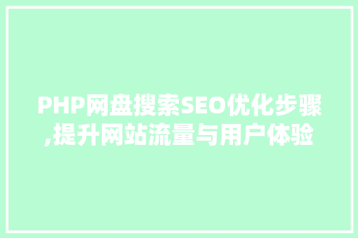 PHP网盘搜索SEO优化步骤,提升网站流量与用户体验 百度算法