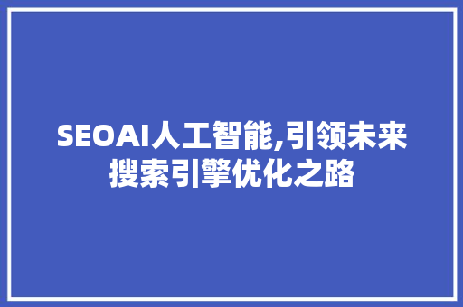 SEOAI人工智能,引领未来搜索引擎优化之路 AI技术学习
