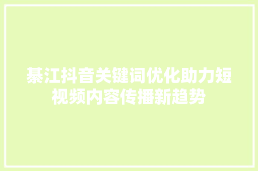綦江抖音关键词优化助力短视频内容传播新趋势