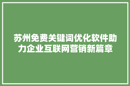 苏州免费关键词优化软件助力企业互联网营销新篇章
