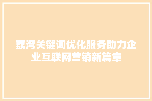 荔湾关键词优化服务助力企业互联网营销新篇章