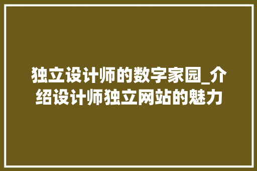 独立设计师的数字家园_介绍设计师独立网站的魅力 独立设计师的数字家园_介绍设计师独立网站的魅力 头条优化