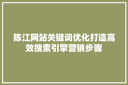 陈江网站关键词优化打造高效搜索引擎营销步骤 英文谷歌算法
