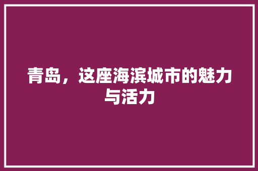 青岛，这座海滨城市的魅力与活力