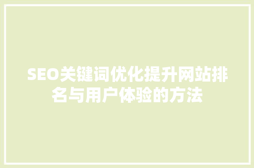SEO关键词优化提升网站排名与用户体验的方法