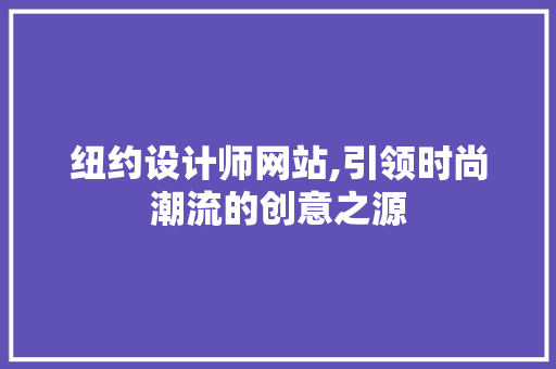 纽约设计师网站,引领时尚潮流的创意之源