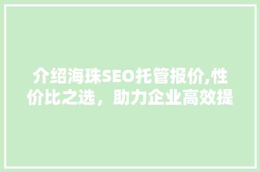 介绍海珠SEO托管报价,性价比之选，助力企业高效提升网络曝光 seo技术