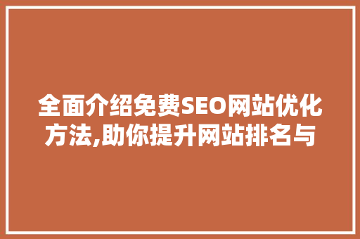 全面介绍免费SEO网站优化方法,助你提升网站排名与流量