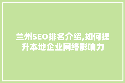 兰州SEO排名介绍,如何提升本地企业网络影响力