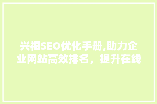 兴福SEO优化手册,助力企业网站高效排名，提升在线竞争力