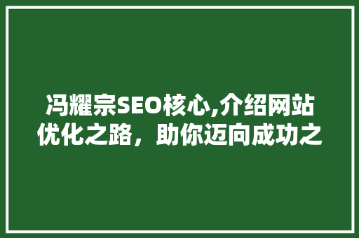 冯耀宗SEO核心,介绍网站优化之路，助你迈向成功之路