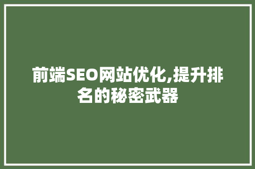 前端SEO网站优化,提升排名的秘密武器 AI技术学习