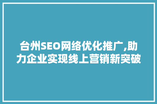 台州SEO网络优化推广,助力企业实现线上营销新突破
