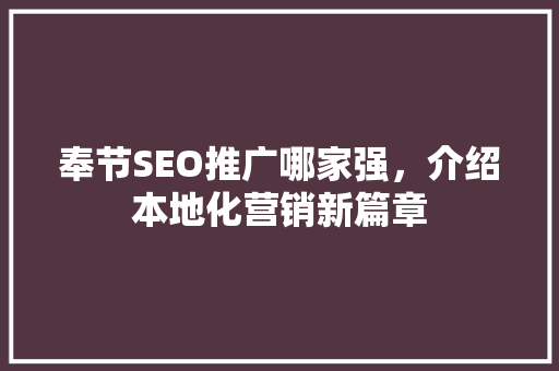 奉节SEO推广哪家强，介绍本地化营销新篇章