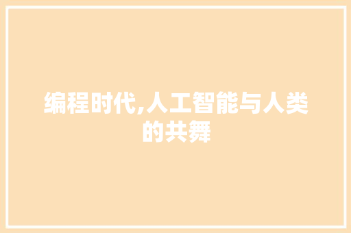 编程时代,人工智能与人类的共舞 编程时代,人工智能与人类的共舞 头条优化