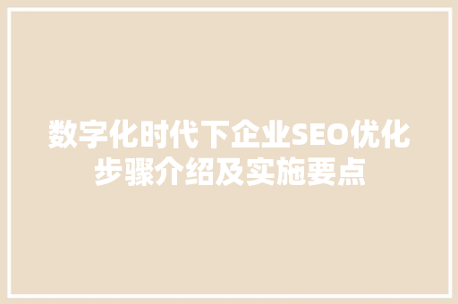 数字化时代下企业SEO优化步骤介绍及实施要点 头条优化