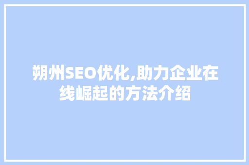 朔州SEO优化,助力企业在线崛起的方法介绍