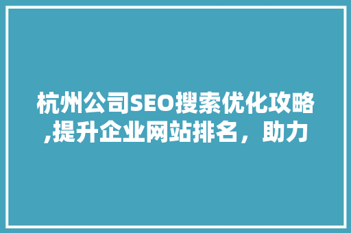 杭州公司SEO搜索优化攻略,提升企业网站排名，助力品牌腾飞