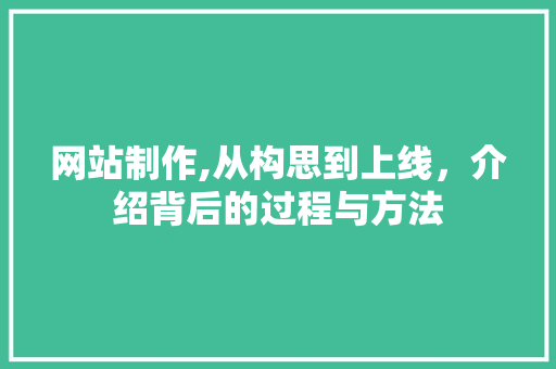 网站制作,从构思到上线，介绍背后的过程与方法 网站制作,从构思到上线，介绍背后的过程与方法 小程序开发