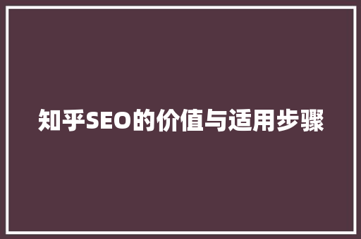 知乎SEO的价值与适用步骤