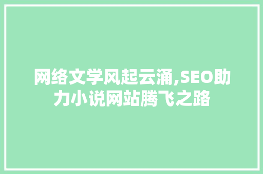 网络文学风起云涌,SEO助力小说网站腾飞之路