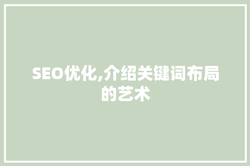 SEO优化,介绍关键词布局的艺术