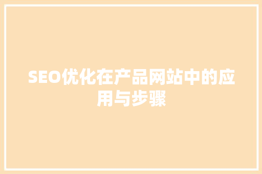 SEO优化在产品网站中的应用与步骤 网站优化