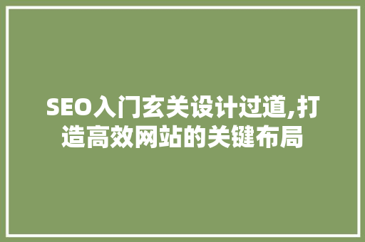 SEO入门玄关设计过道,打造高效网站的关键布局 网站开发