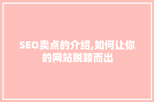 SEO卖点的介绍,如何让你的网站脱颖而出