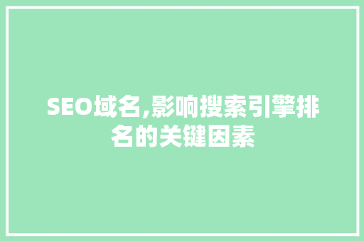 SEO域名,影响搜索引擎排名的关键因素
