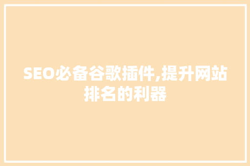 SEO必备谷歌插件,提升网站排名的利器