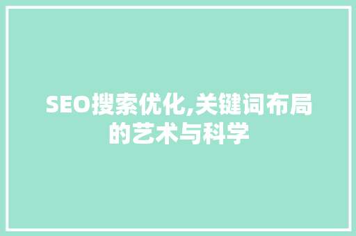 SEO搜索优化,关键词布局的艺术与科学