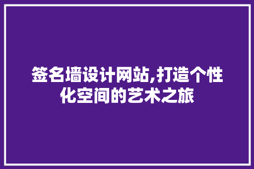 签名墙设计网站,打造个性化空间的艺术之旅