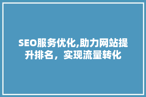 SEO服务优化,助力网站提升排名，实现流量转化