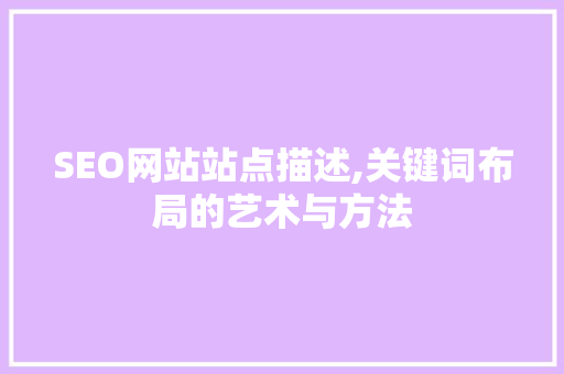 SEO网站站点描述,关键词布局的艺术与方法