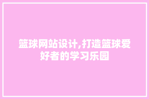 篮球网站设计,打造篮球爱好者的学习乐园 百度算法