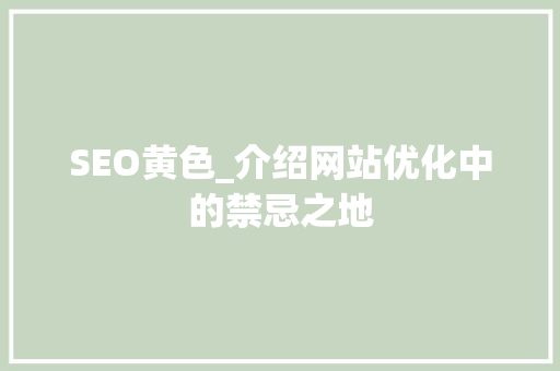 SEO黄色_介绍网站优化中的禁忌之地 头条优化