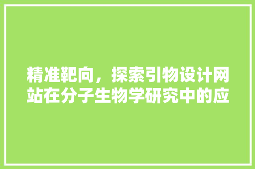 精准靶向，探索引物设计网站在分子生物学研究中的应用 精准靶向，探索引物设计网站在分子生物学研究中的应用 网站优化