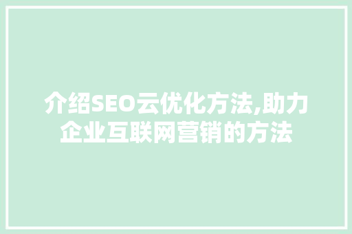 介绍SEO云优化方法,助力企业互联网营销的方法 英文谷歌算法
