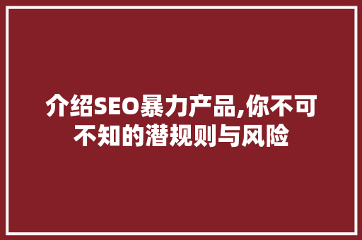 介绍SEO暴力产品,你不可不知的潜规则与风险