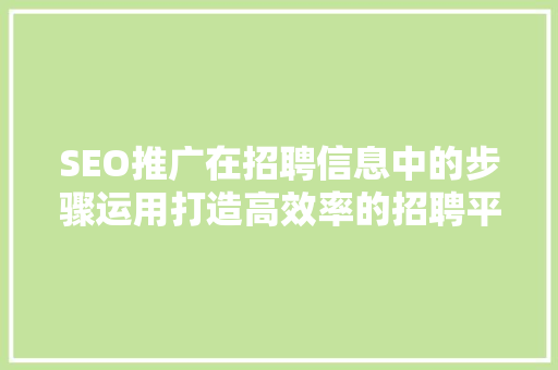 SEO推广在招聘信息中的步骤运用打造高效率的招聘平台