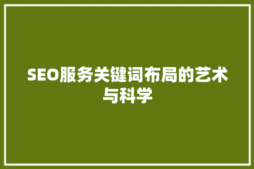 SEO服务关键词布局的艺术与科学