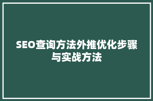 SEO查询方法外推优化步骤与实战方法