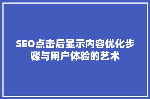 SEO点击后显示内容优化步骤与用户体验的艺术
