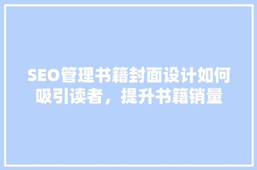SEO管理书籍封面设计如何吸引读者，提升书籍销量