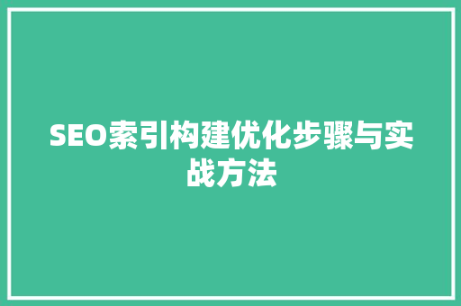SEO索引构建优化步骤与实战方法 英文谷歌算法